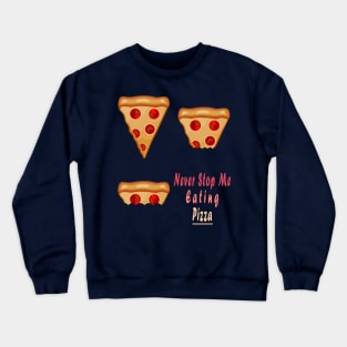 Never Stop Me Eating Pizza Crewneck Sweatshirt